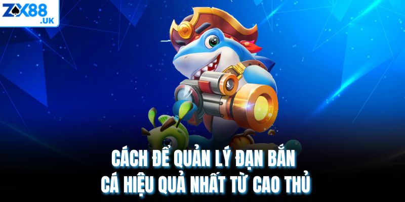 Cách để quản lý đạn bắn cá hiệu quả nhất từ cao thủ
