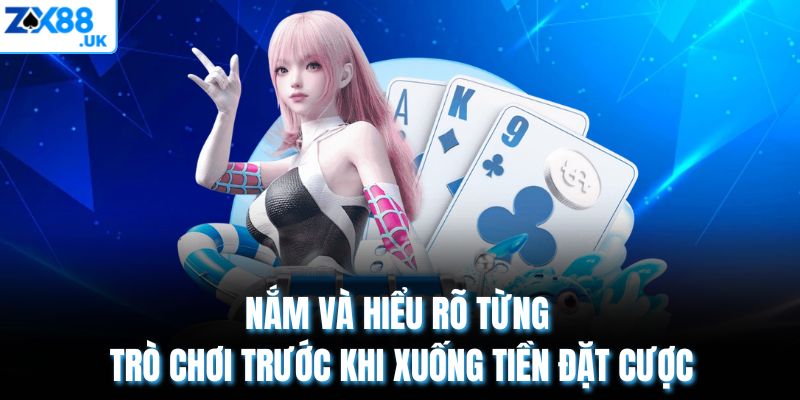 Nắm và hiểu rõ từng trò chơi trước khi xuống tiền đặt cược